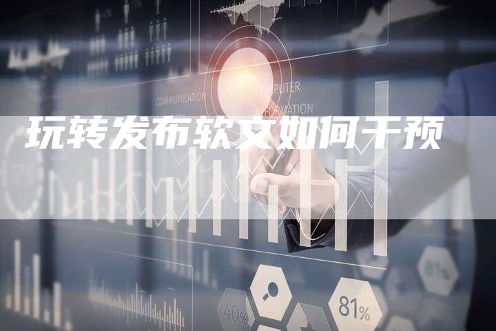 玩转发布软文如何干预