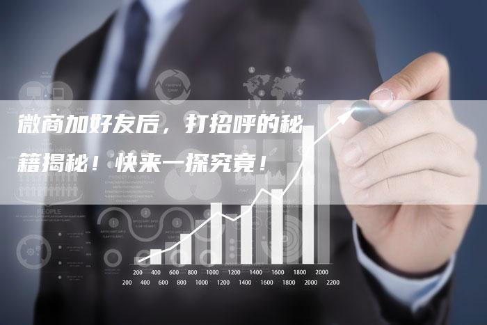 微商加好友后，打招呼的秘籍揭秘！快来一探究竟！
