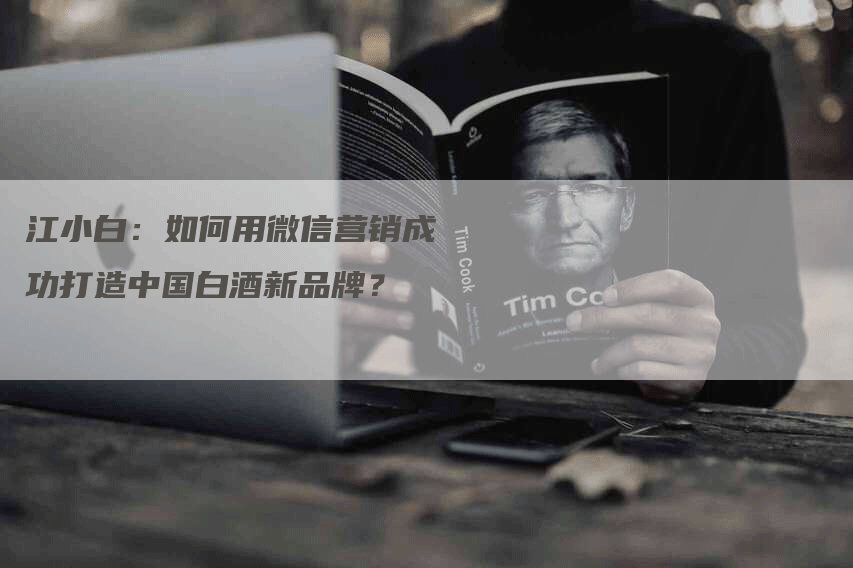 江小白：如何用微信营销成功打造中国白酒新品牌？