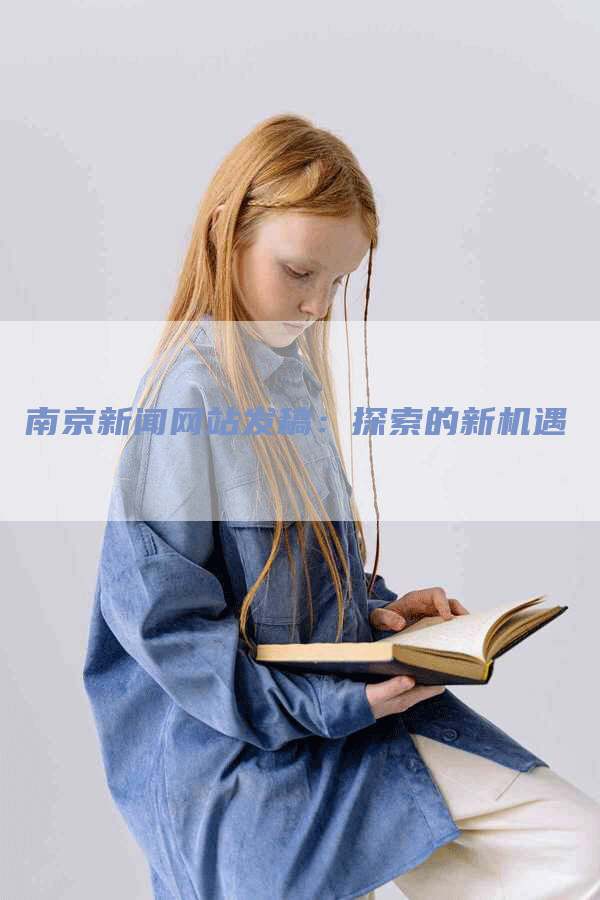 南京新闻网站发稿：探索的新机遇