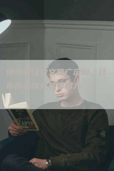 徐州贾汪软文推广定制，让你的品牌更具号召力