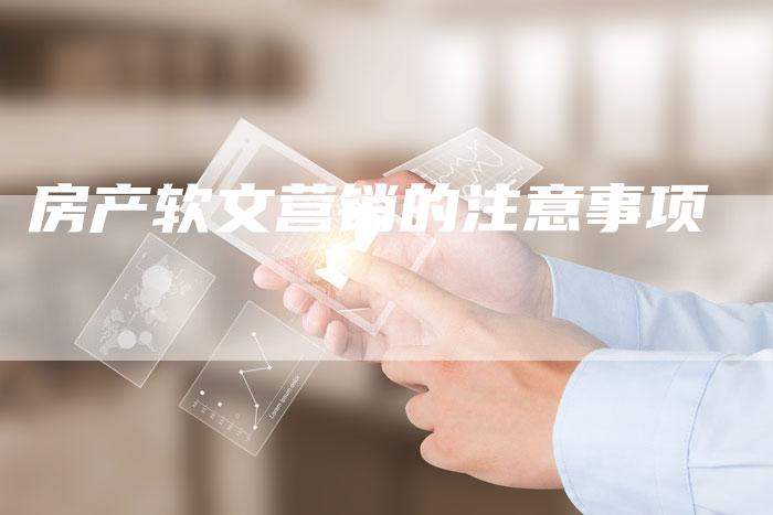 房产软文营销的注意事项