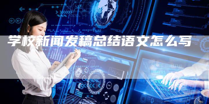 学校新闻发稿总结语文怎么写