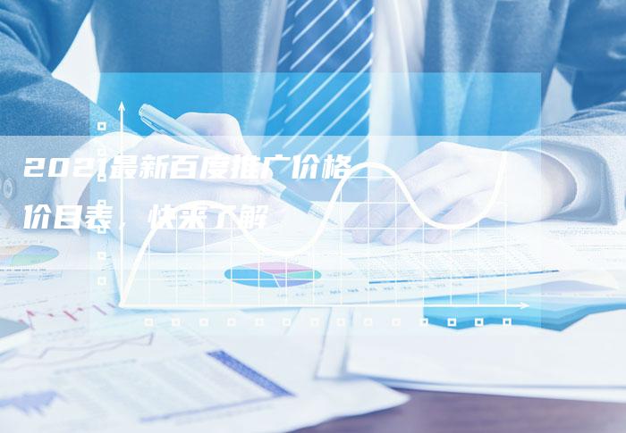 2021最新百度推广价格价目表，快来了解