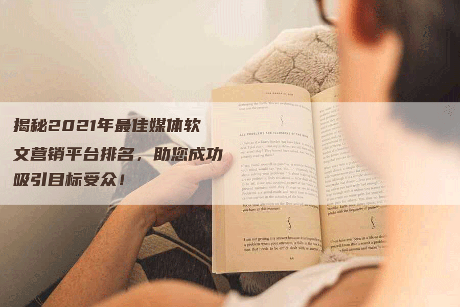 揭秘2021年最佳媒体软文营销平台排名，助您成功吸引目标受众！