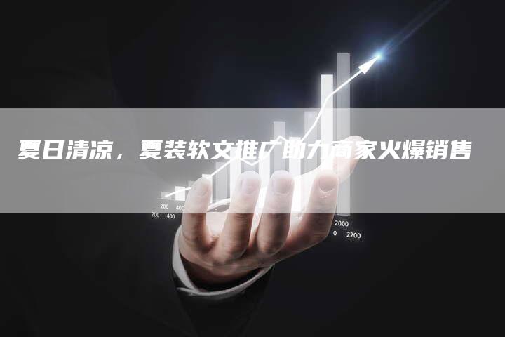 夏日清凉，夏装软文推广助力商家火爆销售