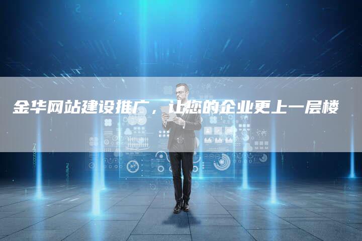 金华网站建设推广，让您的企业更上一层楼