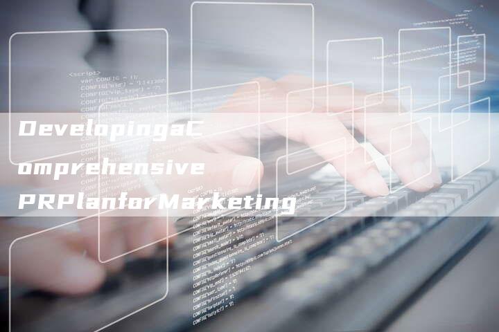 DevelopingaComprehensivePRPlanforMarketing