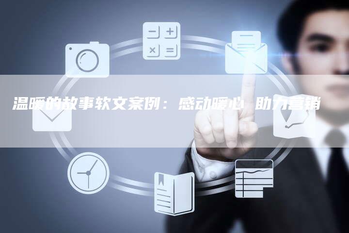 温暖的故事软文案例：感动暖心 助力营销