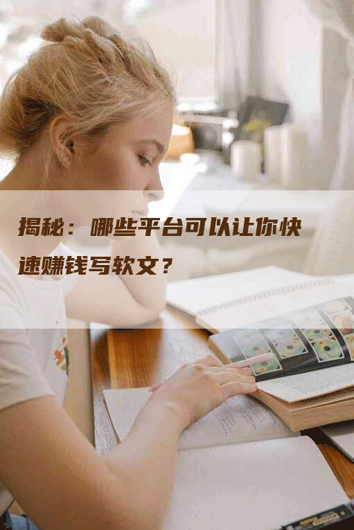 揭秘：哪些平台可以让你快速赚钱写软文？