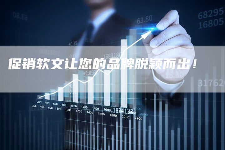 促销软文让您的品牌脱颖而出！