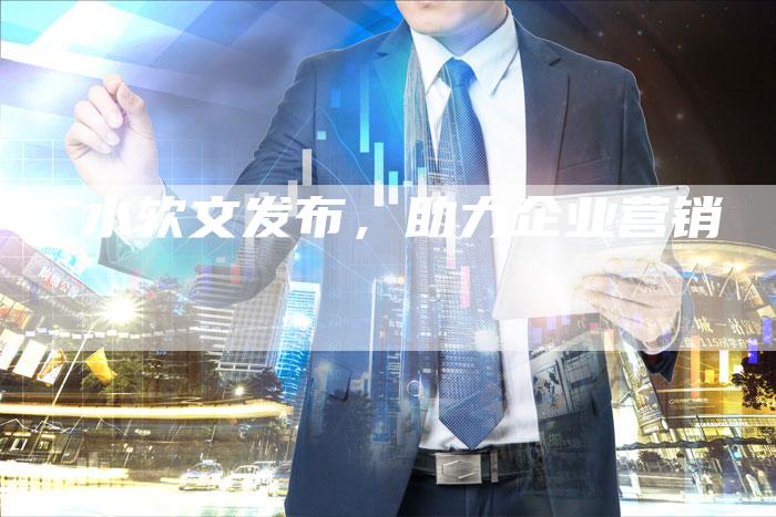 广水软文发布，助力企业营销