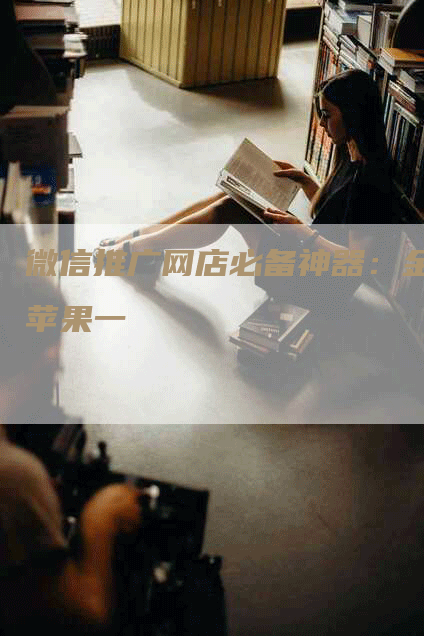 微信推广网店必备神器：金苹果一