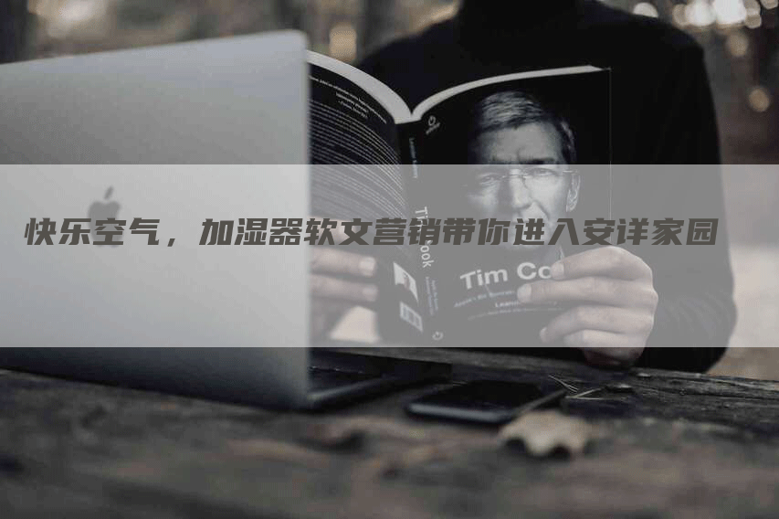 快乐空气，加湿器软文营销带你进入安详家园