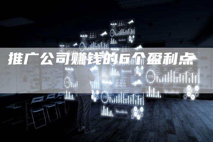 推广公司赚钱的6个盈利点