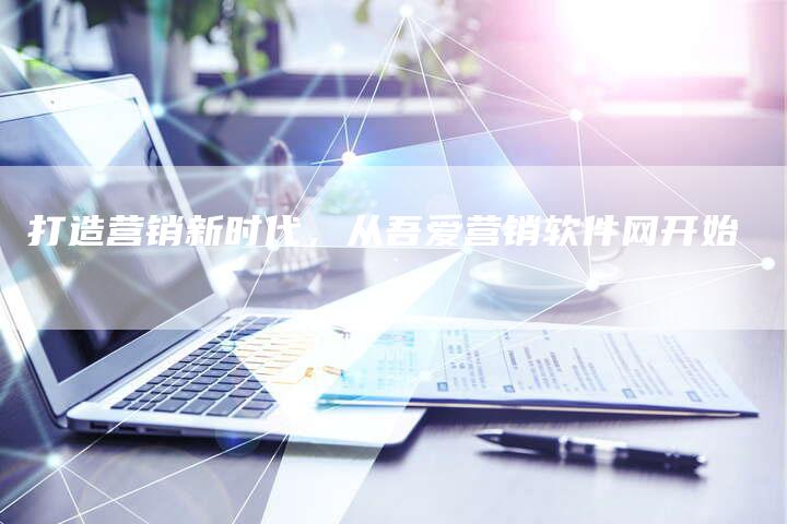 打造营销新时代，从吾爱营销软件网开始