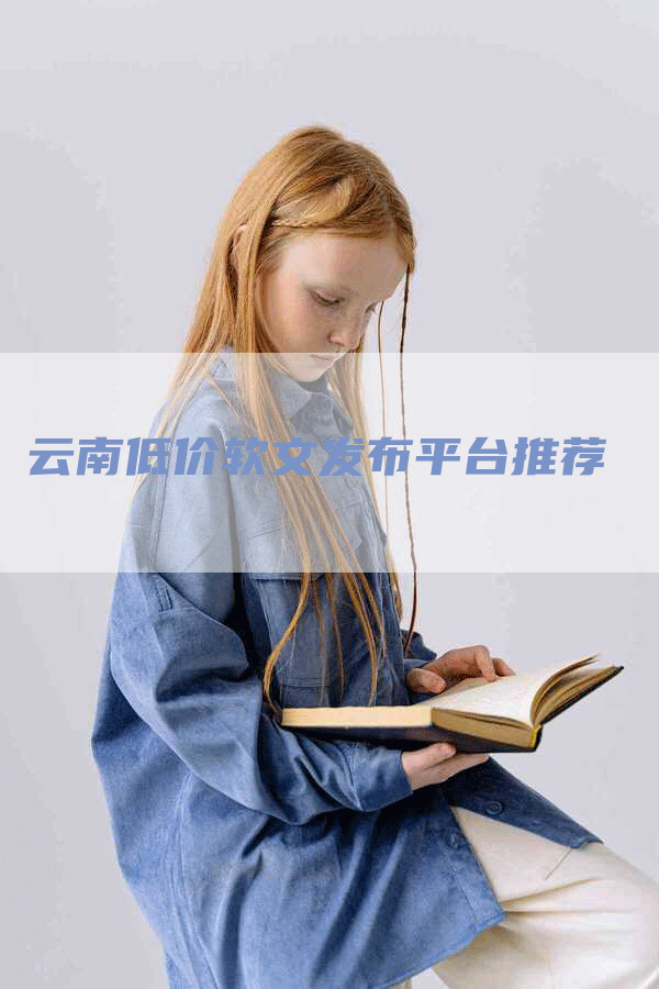 云南低价软文发布平台推荐