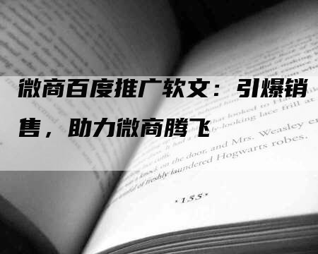 微商百度推广软文：引爆销售，助力微商腾飞