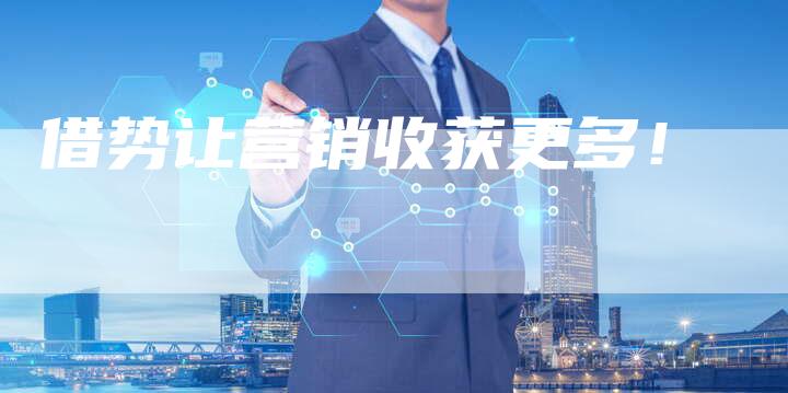 借势让营销收获更多！