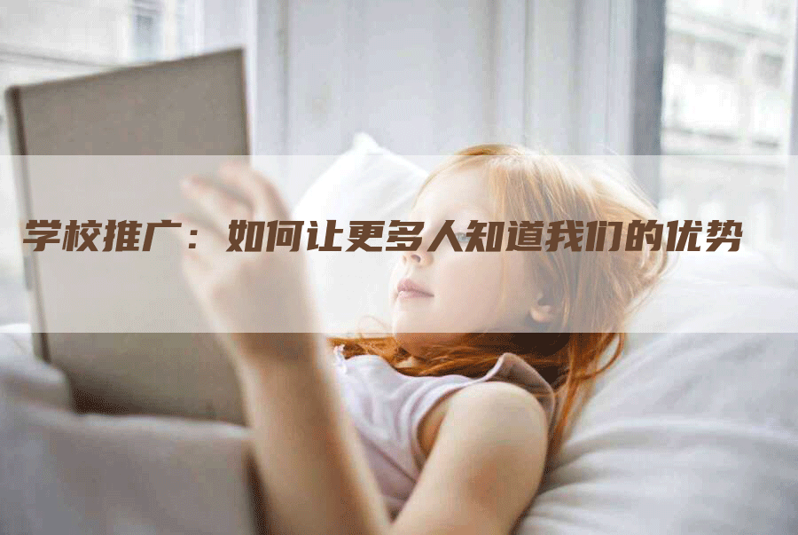 学校推广：如何让更多人知道我们的优势