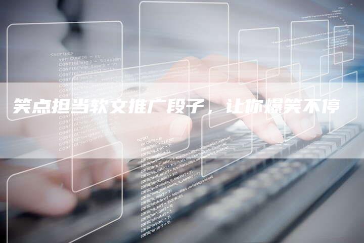 笑点担当软文推广段子，让你爆笑不停