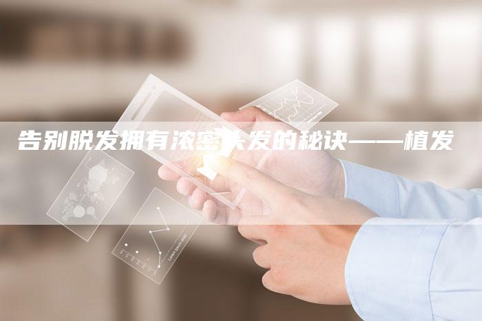 告别脱发拥有浓密头发的秘诀——植发