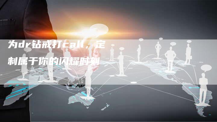 为dr钻戒打call，定制属于你的闪耀时刻