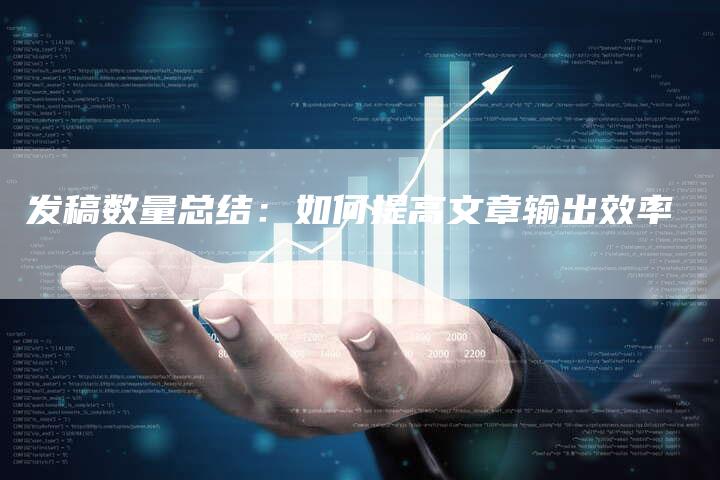 发稿数量总结：如何提高文章输出效率