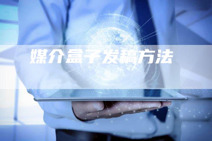 媒介盒子发稿方法