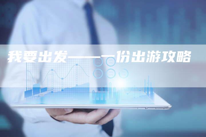 我要出发——一份出游攻略