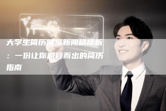 大学生简历撰写新闻稿模板：一份让你脱颖而出的简历指南