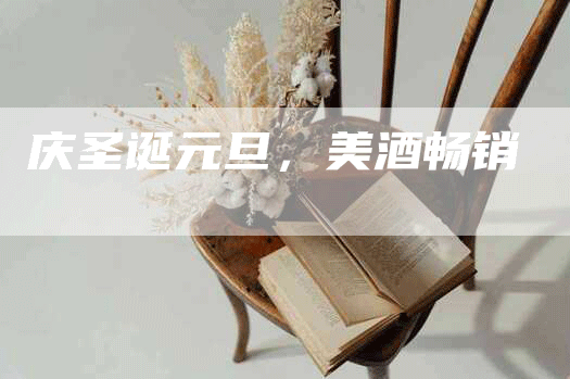 庆圣诞元旦，美酒畅销