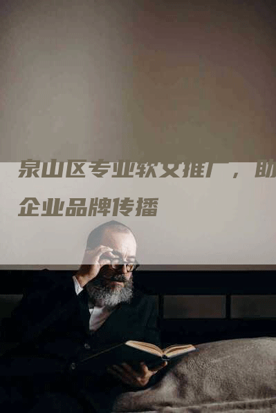 泉山区专业软文推广，助力企业品牌传播