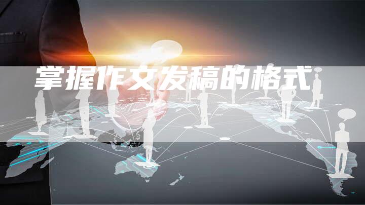 掌握作文发稿的格式