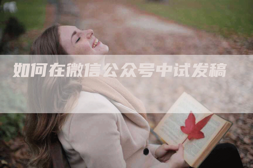如何在微信公众号中试发稿