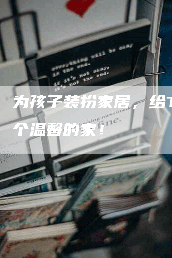 为孩子装扮家居，给TA一个温馨的家！