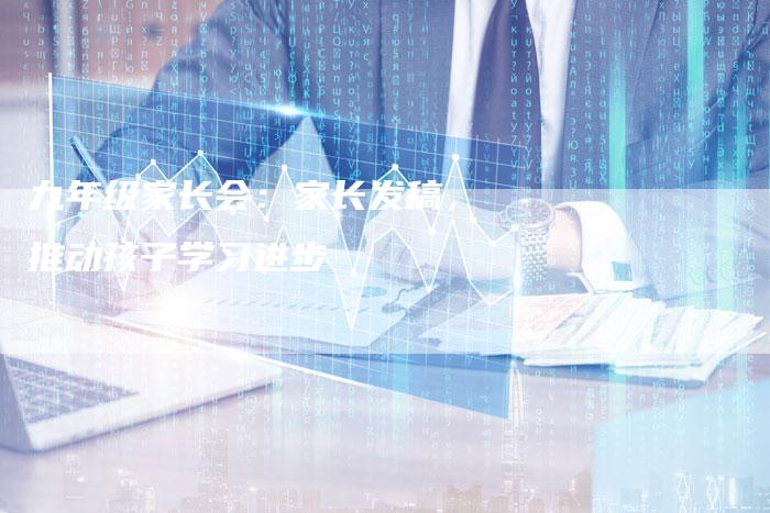 九年级家长会：家长发稿，推动孩子学习进步