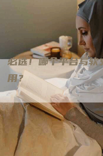 必选！哪个平台写软文最好用？