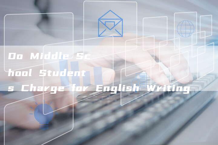 Do Middle School Students Charge for English Writing