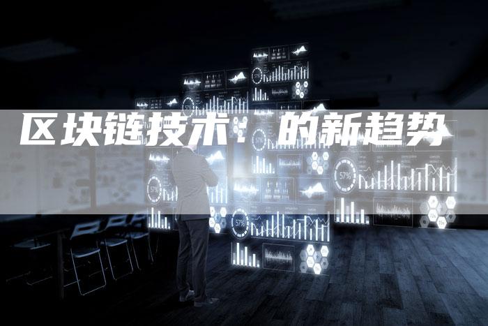 区块链技术：的新趋势