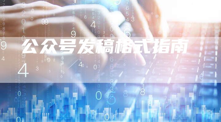 公众号发稿格式指南