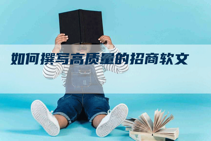 如何撰写高质量的招商软文