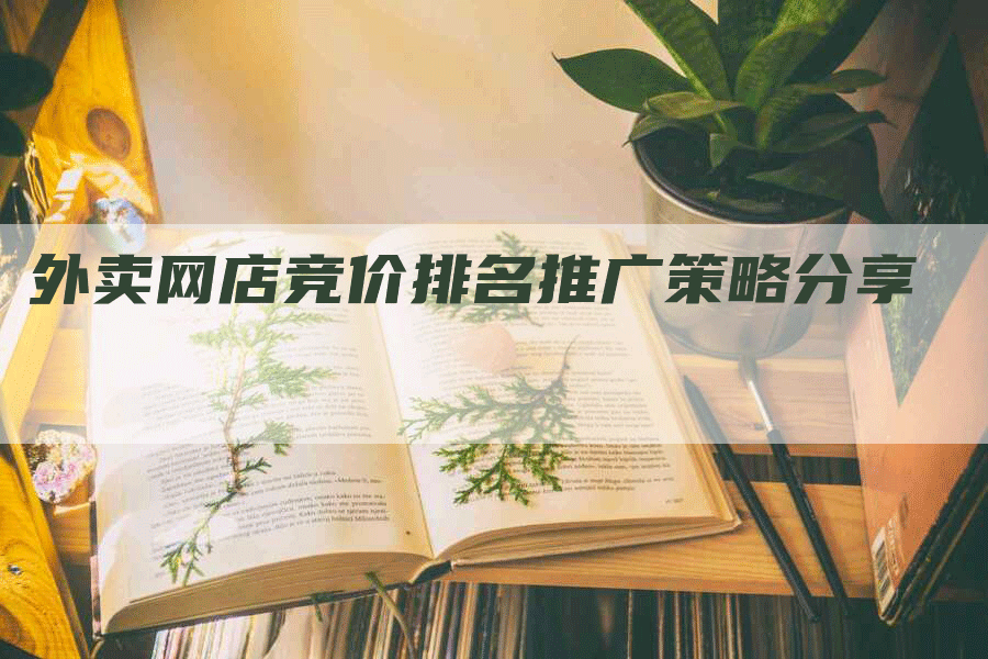 外卖网店竞价排名推广策略分享