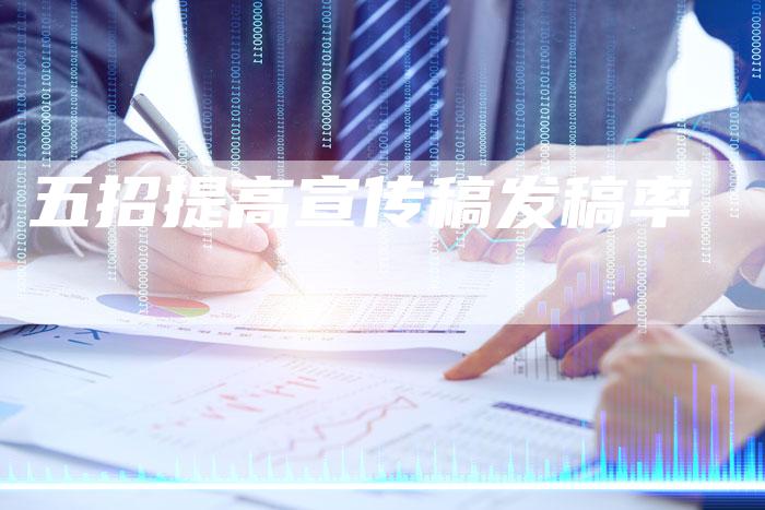 五招提高宣传稿发稿率