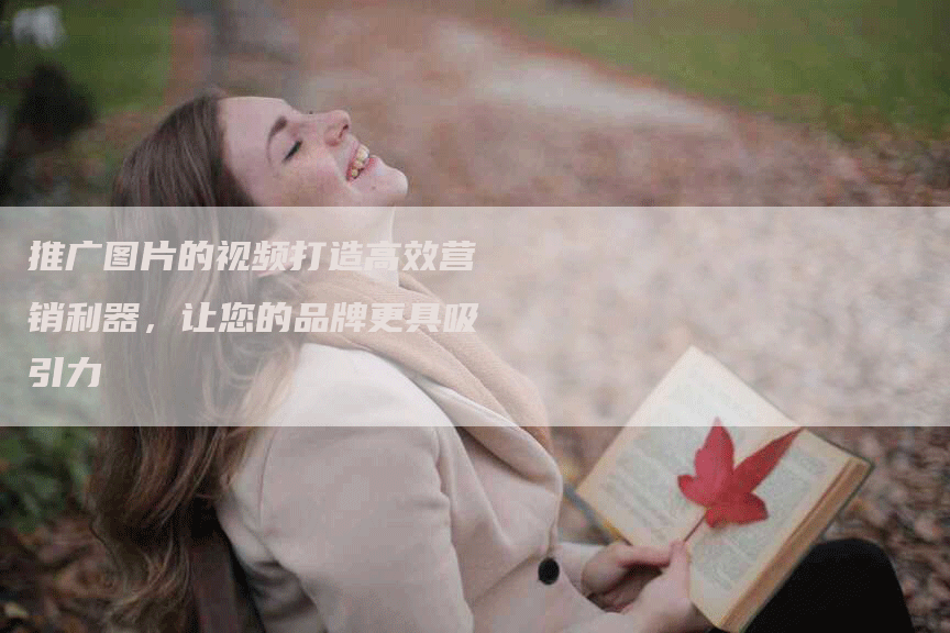 推广图片的视频打造高效营销利器，让您的品牌更具吸引力
