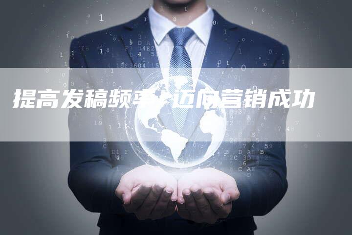 提高发稿频率 迈向营销成功