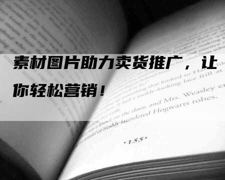 素材图片助力卖货推广，让你轻松营销！