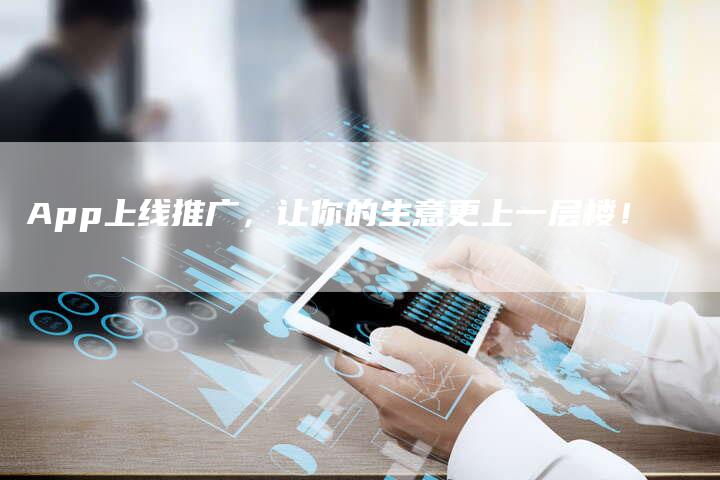 App上线推广，让你的生意更上一层楼！