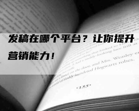 发稿在哪个平台？让你提升营销能力！