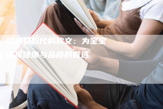 欧洲奶粉代购软文：为宝宝选择健康与品质的首选